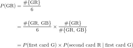 \begin{align*} P(\text{GR}) &= \frac{\#\{\text{GR}\}}{6} \\ \\ &= \frac{\#\{\text{GR, GB}\}}{6} \times \frac{\#\{\text{GR}\}}{\#\{\text{GR, GB}\}} \\ \\ &= P(\text{first card G}) \times P(\text{second card R} \mid \text{first card G}) \end{align*}