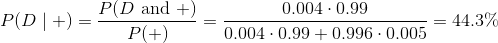 P(D \mid + ) = \frac{P(D \text{ and } +)}{P(+)} = \frac{0.004 \cdot 0.99}{0.004 \cdot 0.99 + 0.996 \cdot 0.005} = 44.3\%