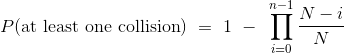 P(\text{at least one collision}) ~=~ 1 ~-~ \prod_{i=0}^{n-1} \frac{N-i}{N}