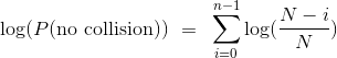 \log (P(\text{no collision})) ~=~ \sum_{i=0}^{n-1} \log(\frac{N-i}{N})