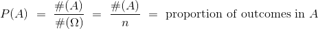 P(A) ~=~ \frac{\#(A)}{\#(\Omega )} ~=~ \frac{\#(A)}{n} ~=~ \text{proportion of outcomes in } A