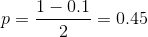 p = \frac{1 - 0.1}{2} = 0.45