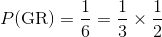 P(\text{GR}) = \frac{1}{6} = \frac{1}{3} \times \frac{1}{2}