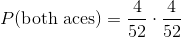 P(\text{both aces}) = \frac{4}{52} \cdot \frac{4}{52}