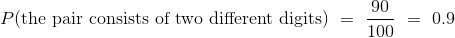 P(\text{the pair consists of two different digits}) ~=~ \frac{90}{100} ~=~ 0.9